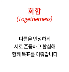 화합(Togetherness) 다름을 인정하되 서로 존중하고 합심해 함께 목표를 이뤄갑니다